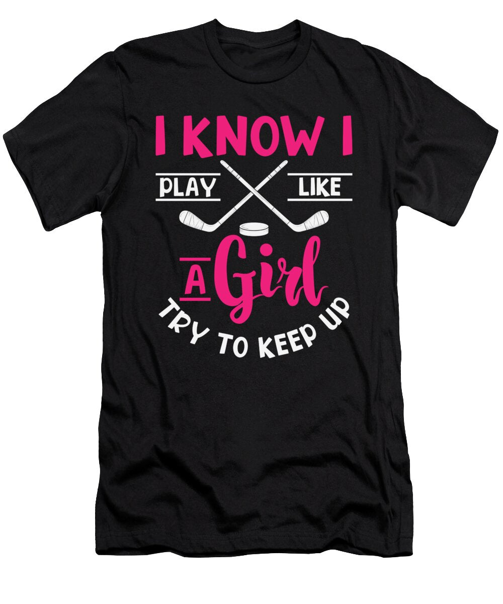 1 I Know I Play Like a Girl Try to Keep Up Ice Hockey Toms Store T-Shirt