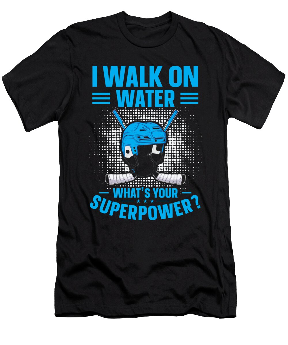 1 I Walk on Water Whats Your Superpower Ice Hockey Toms Store T-Shirt