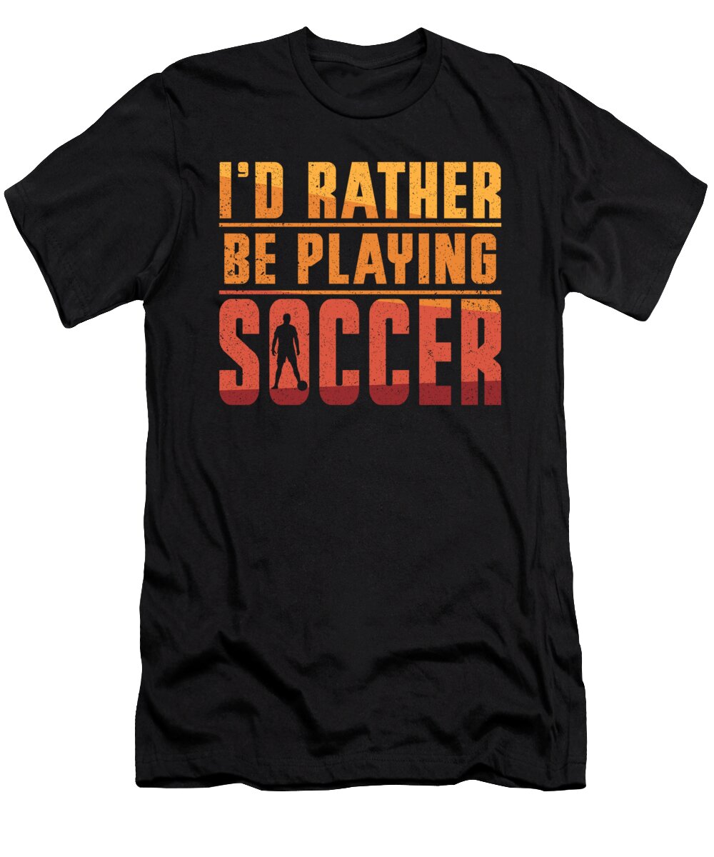 1 Id Rather Be Playing Soccer Toms Store T-Shirt