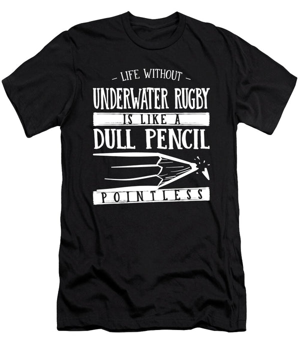 1 Life Without Underwater Rugby Is Like a Dull Pencil Funny Maximus Designs T-Shirt