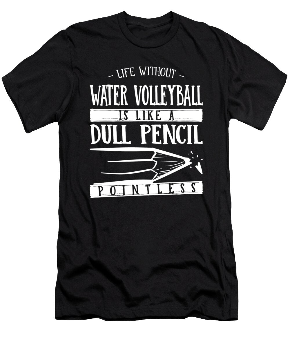 1 Life Without Water Volleyball Is Like a Dull Pencil Funny Maximus Designs T-Shirt