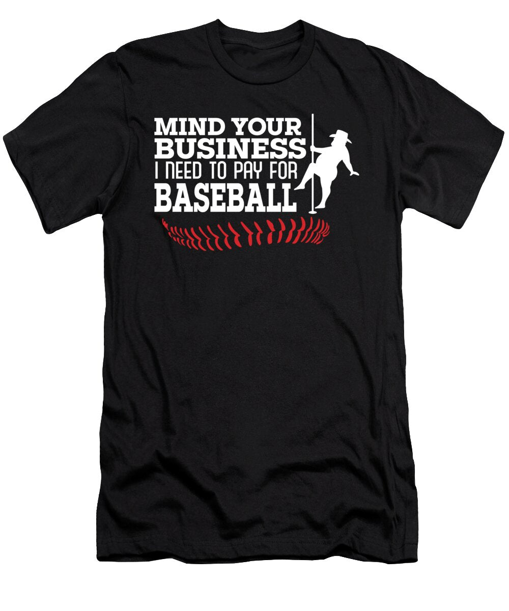 1 Mind Your Business I Need to Pay for Baseball Player Coach Maximus Designs T-Shirt