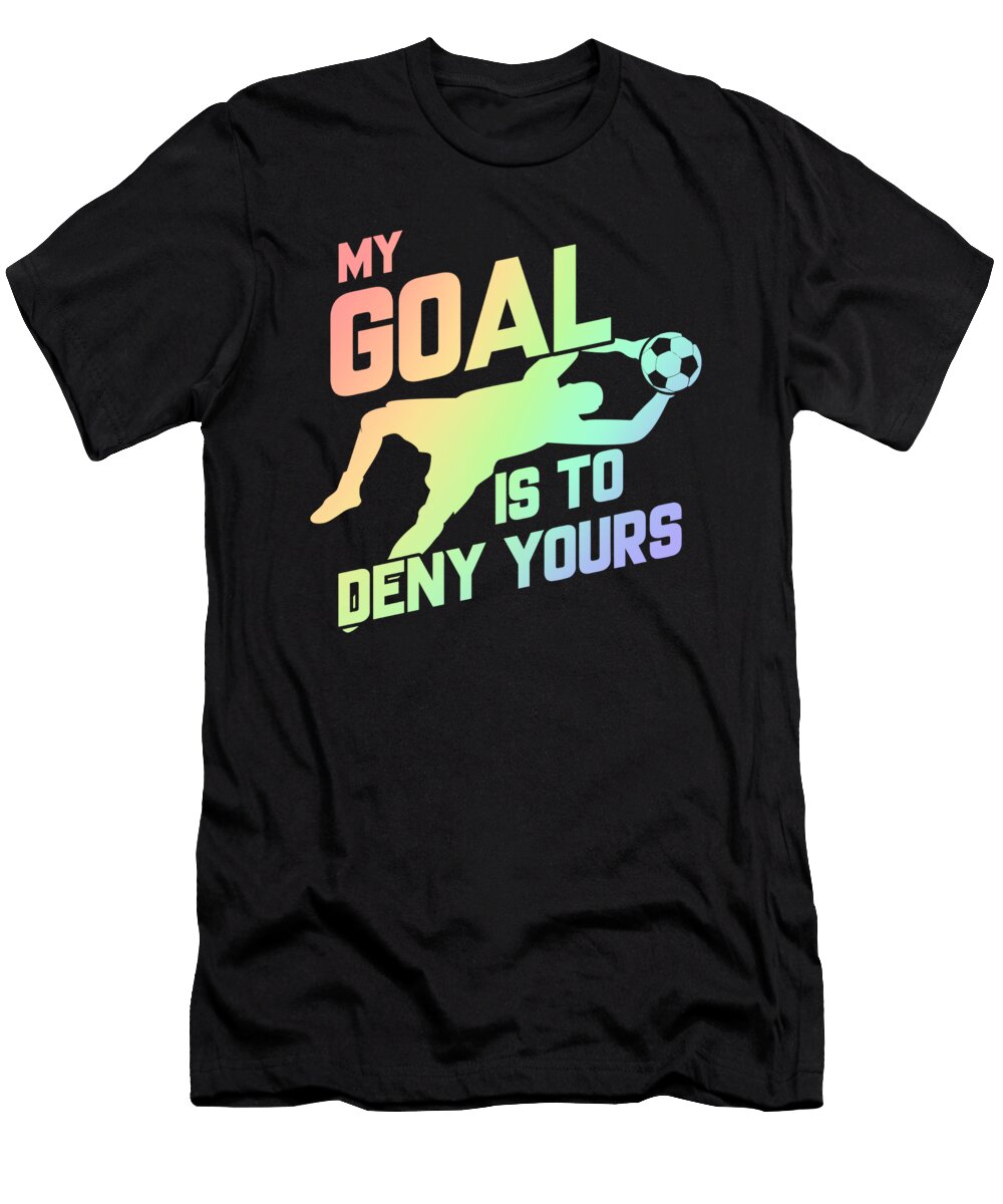 1 My Goal Is to Deny Yours Soccer Goalie Soft Rainbow the Perfect Presents T-Shirt