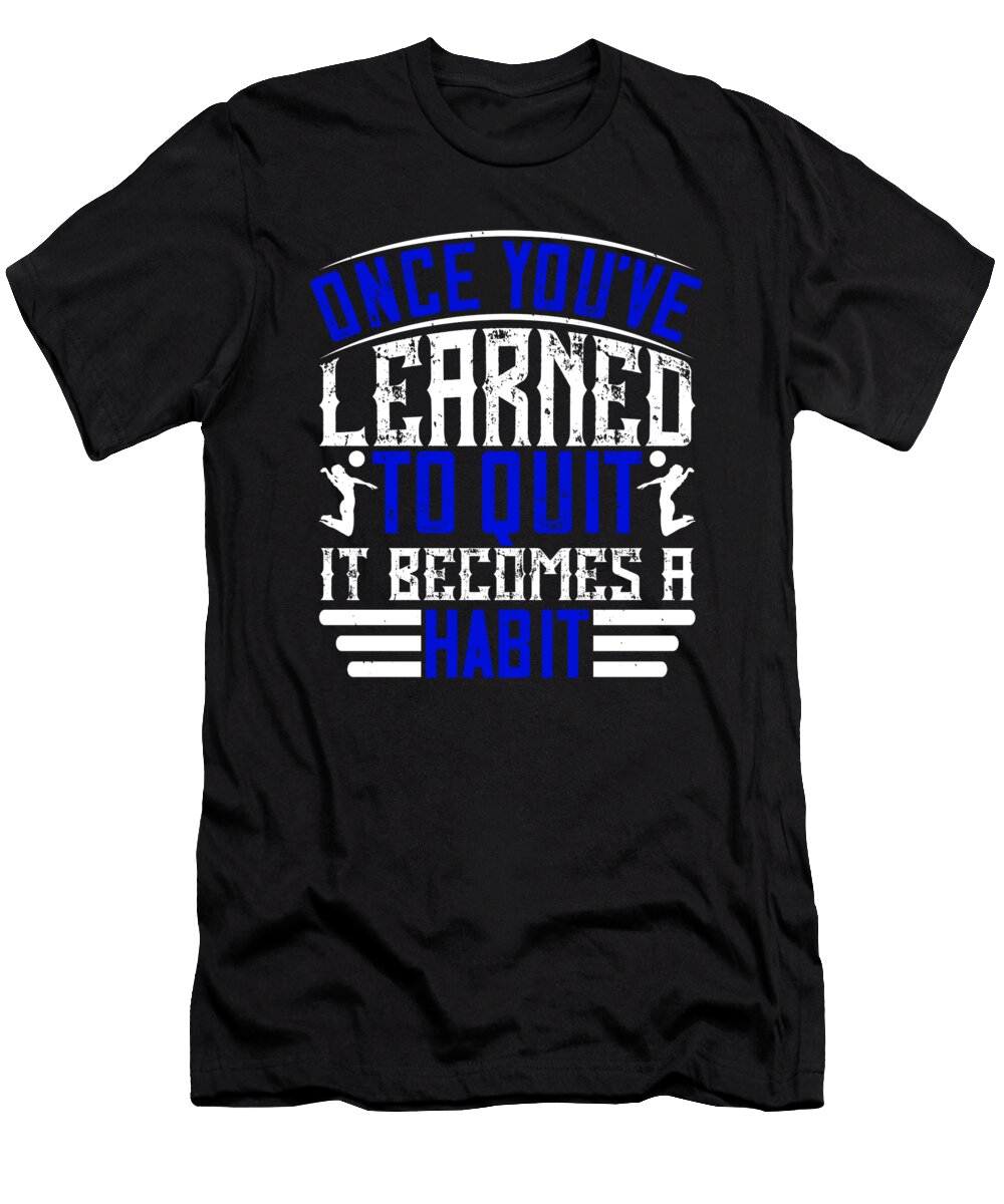 1 Once Youve Learned to Quit It Becomes a Habit Jacob Zelazny T-Shirt
