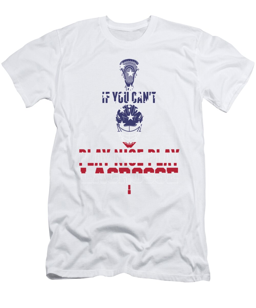 1 Patriotic Lacrosse If You Cant Play Nice Play Lacrosse Kanig Designs T-Shirt