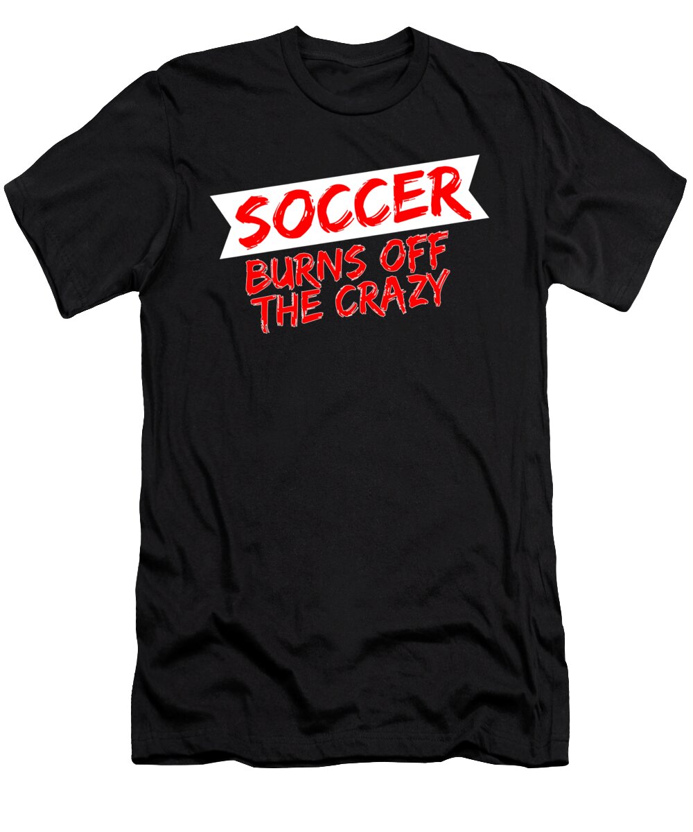1 Soccer Player Soccer Burns Off the Crazy Kanig Designs T-Shirt