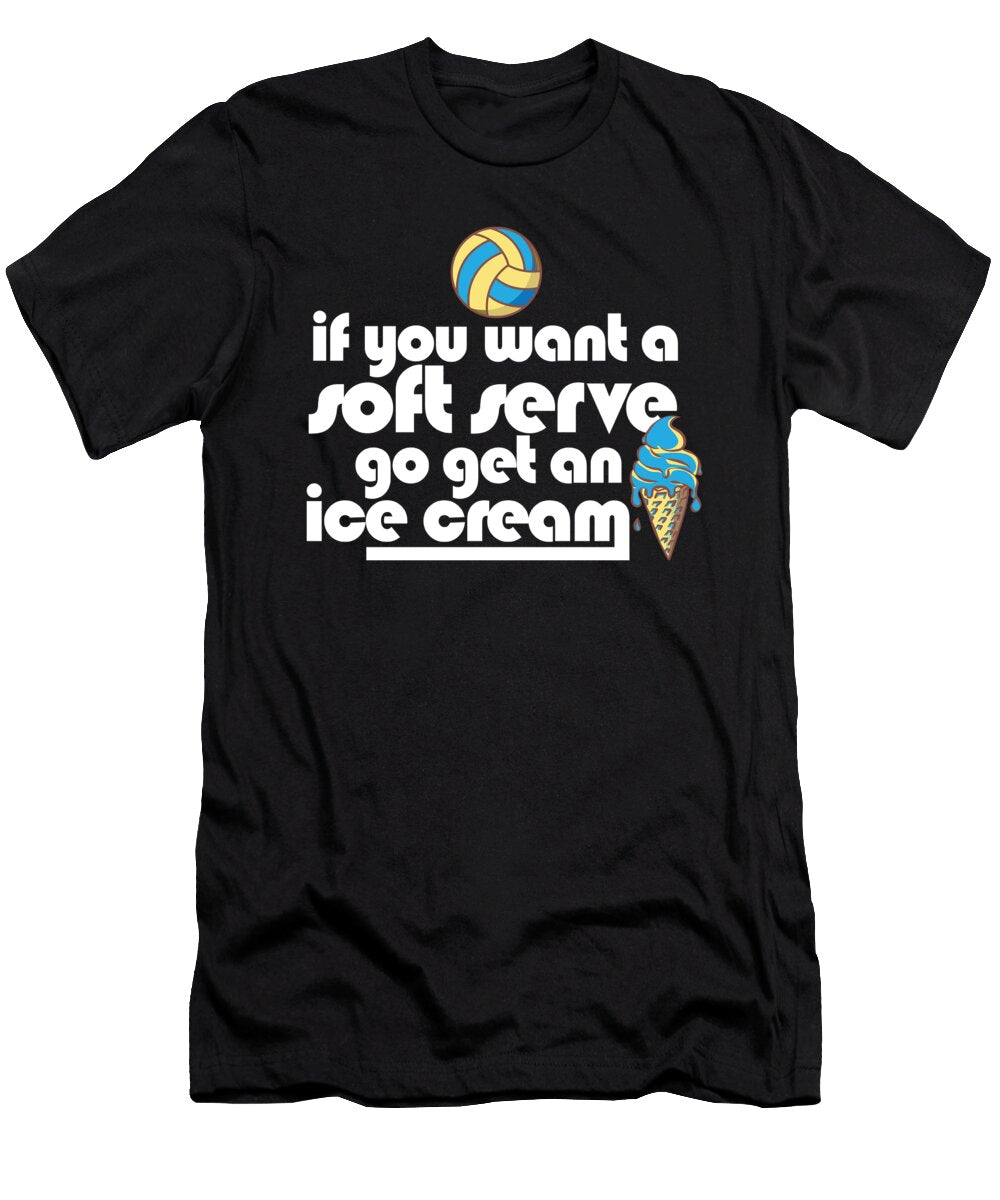 1 Volleyball If You Want a Soft Serve Go Get an Ice Cream Maximus Designs T-Shirt