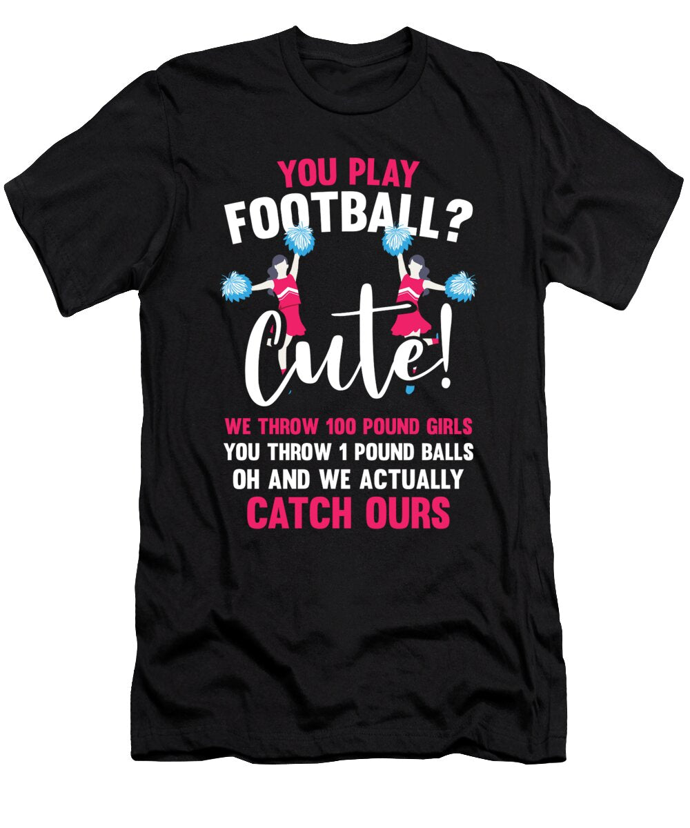 1 We Throw 100 Pound Girls and We Catch Them for Cheer Leaders Tom Schiesswald T-Shirt