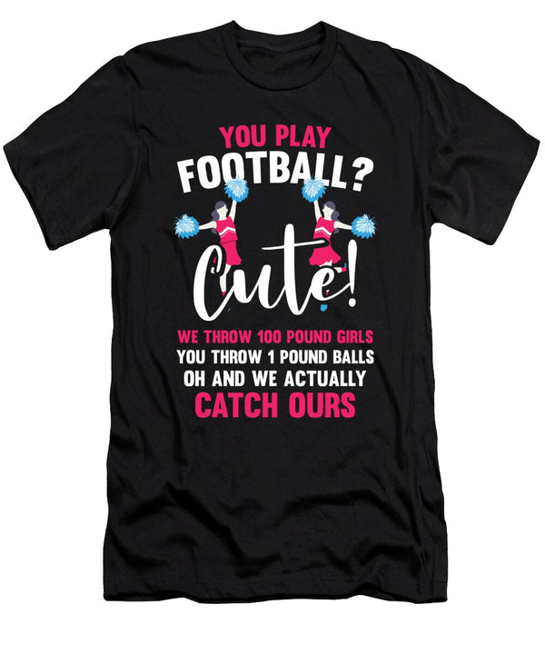 1 We Throw 100 Pound Girls and We Catch Them for Cheer Leaders Tom Schiesswald T-Shirt