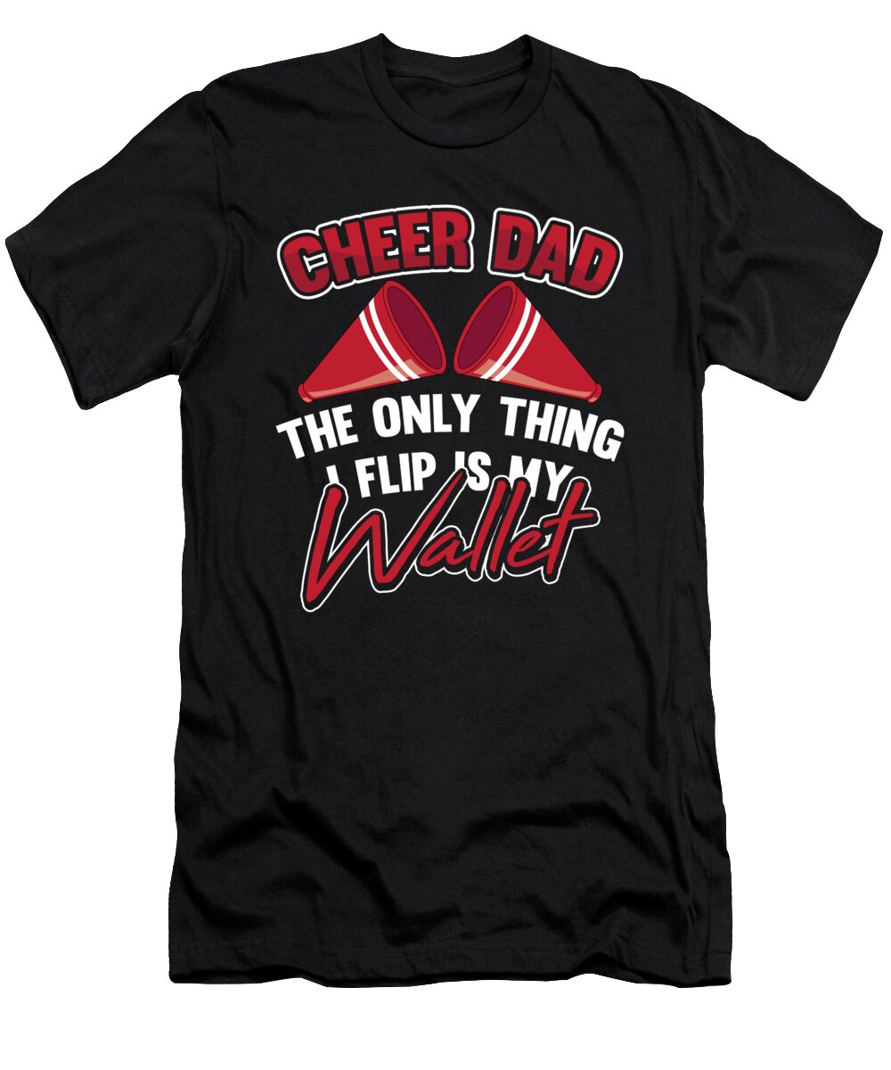 2 Cheer Dad the Only Thing I Flip Is My Wallet Tom Schiesswald T-Shirt