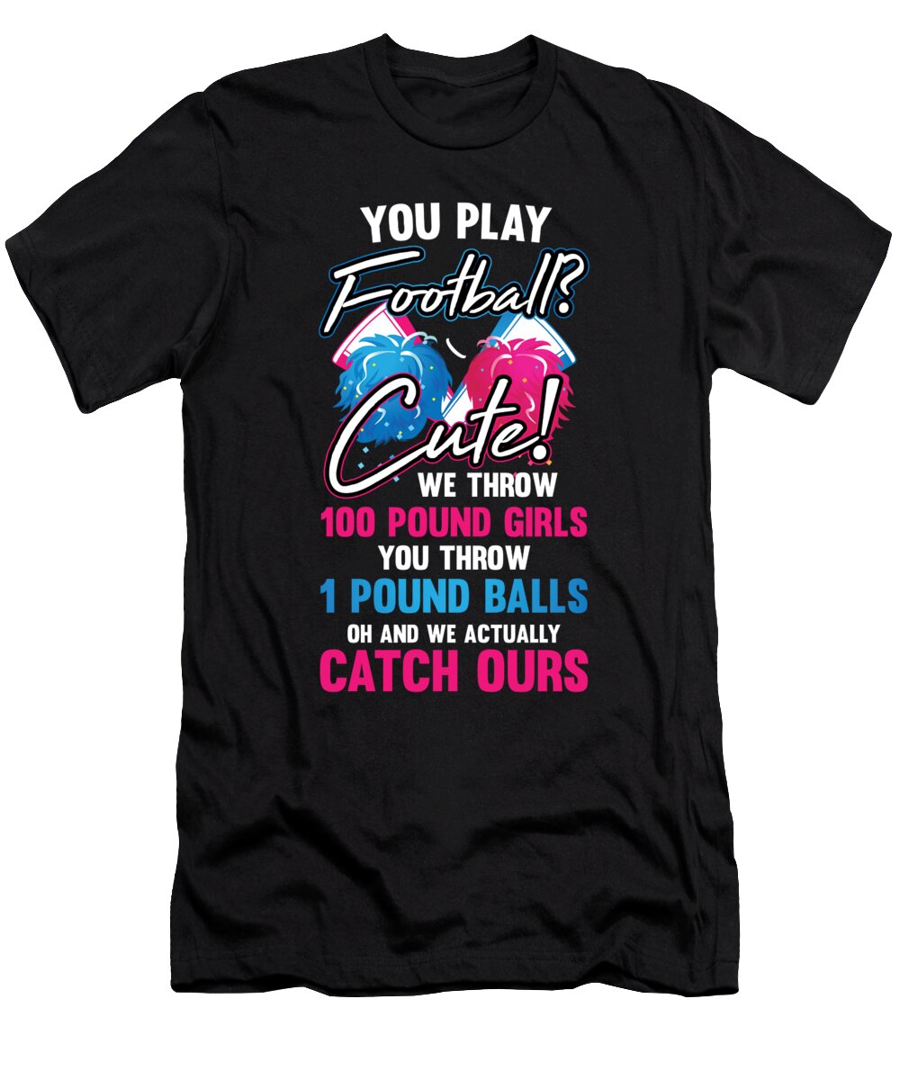 2 We Throw 100 Pound Girls and We Catch Them for Cheer Leaders Tom Schiesswald T-Shirt