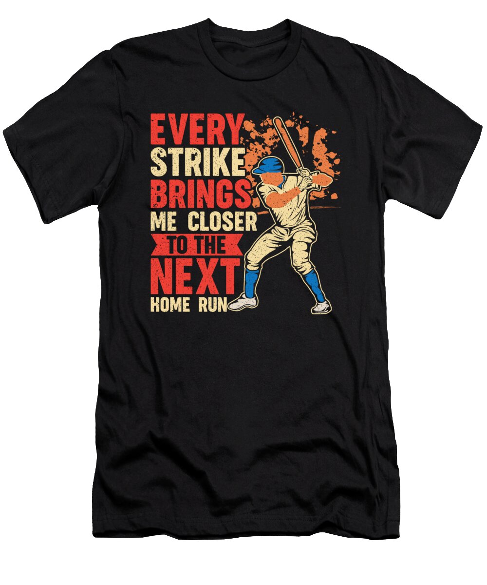3 Every Strike Brings Me Closer to the Next Home Run Baseball Toms Store T-Shirt