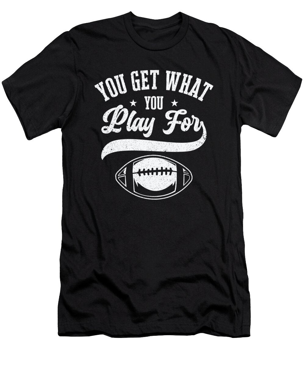 3 Football You Get What You Play for Sports Football Player Toms Store T-Shirt