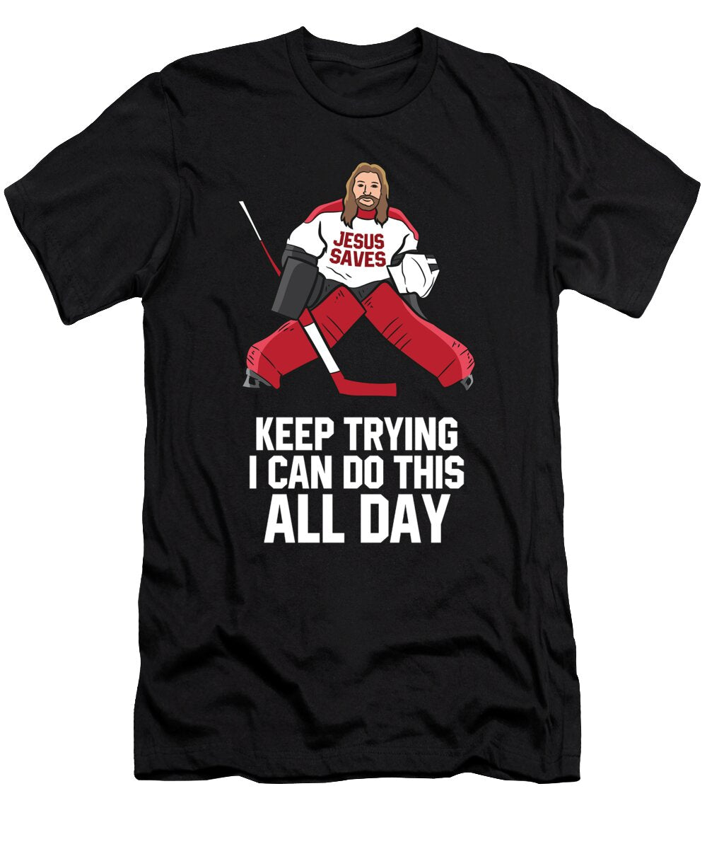 3 Keep Trying I Can Do This All Day Goalkeeper Hockey Goalie Eq Designs T-Shirt
