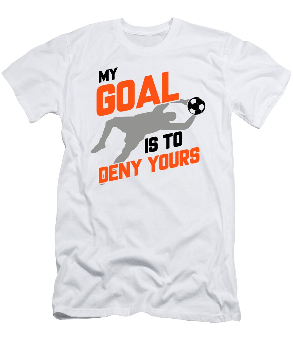 3 My Goal Is to Deny Yours Soccer Goalie Goalkeeper the Perfect Presents T-Shirt