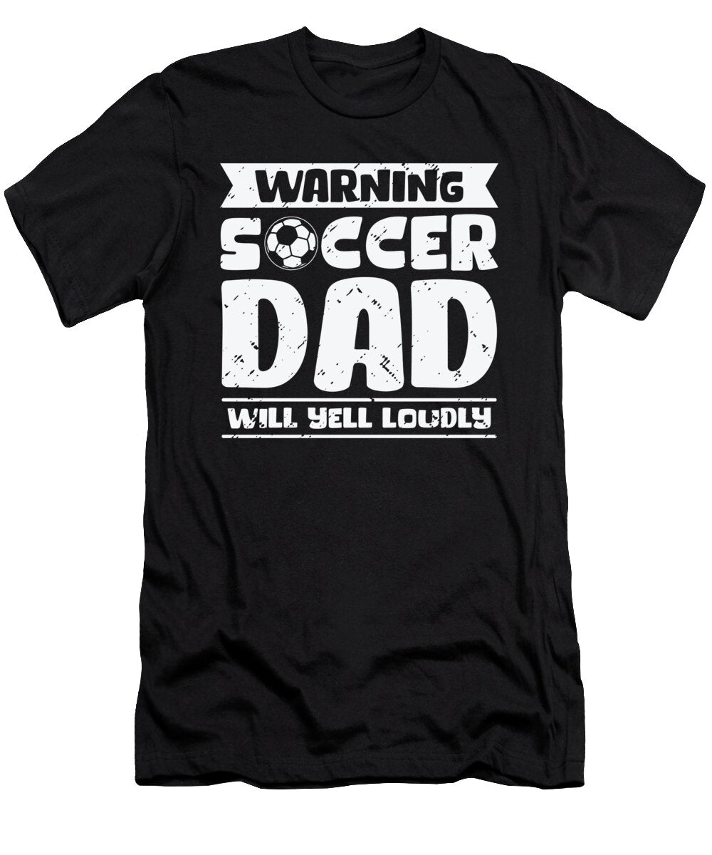 3 Warning Soccer Dad Will Yell Loudly Soccer Toms Store T-Shirt