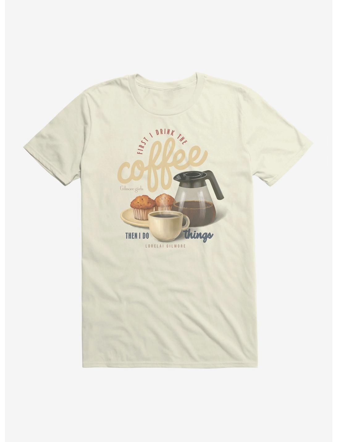 Gilmore Girls First I Drink The Coffee Lorelai T-Shirt