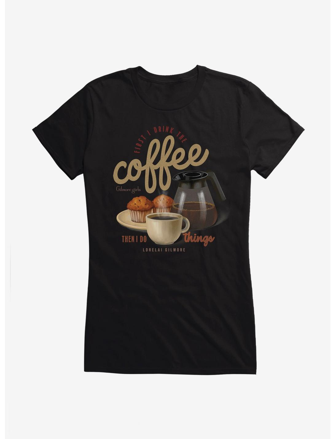 Gilmore Girls First I Drink The Coffee Lorelai Girls T-Shirt