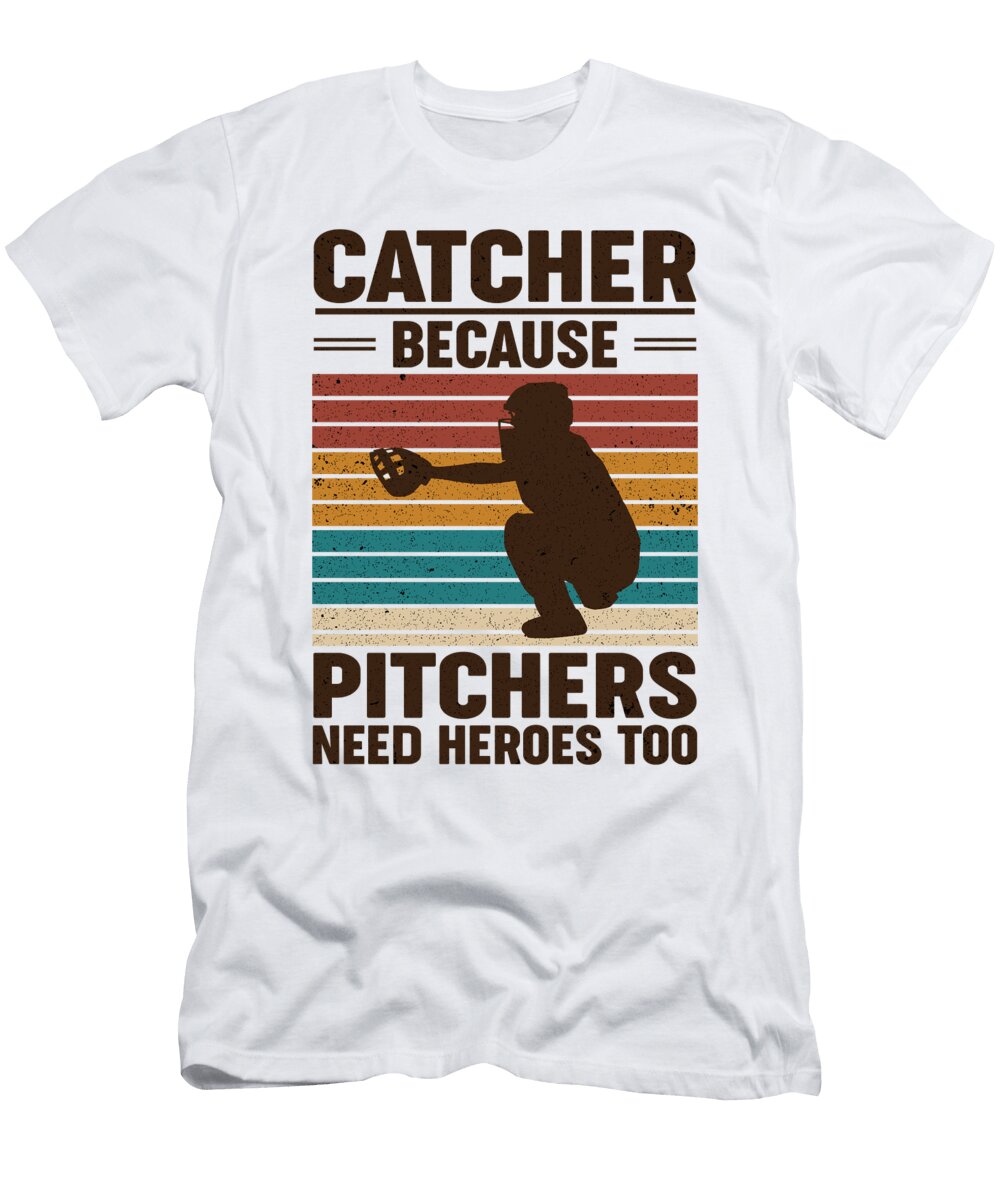 4 Catcher Because Pitchers Need Heroes Too Baseball Toms Store T-Shirt