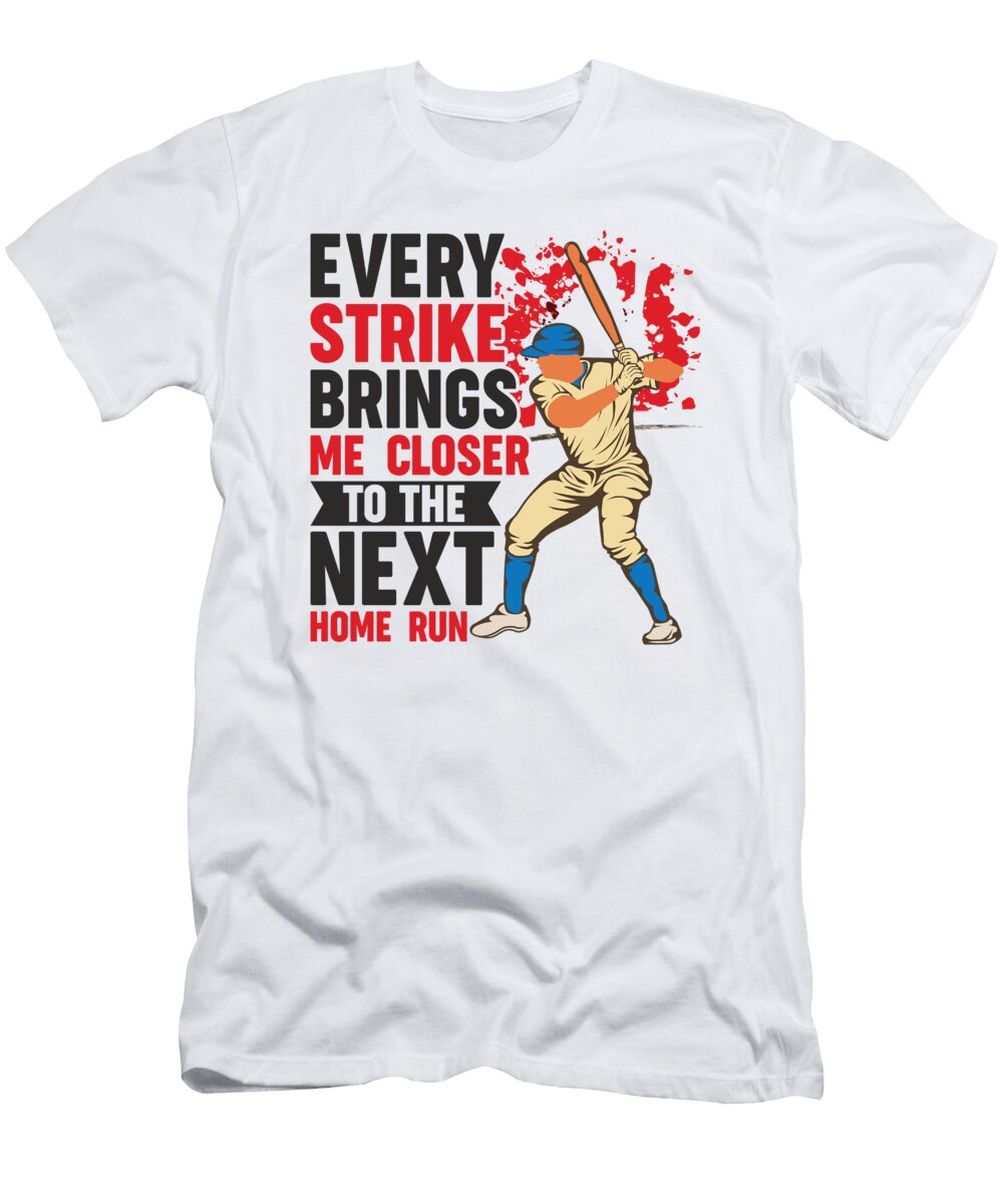 4 Every Strike Brings Me Closer to the Next Home Run Baseball Toms Store T-Shirt
