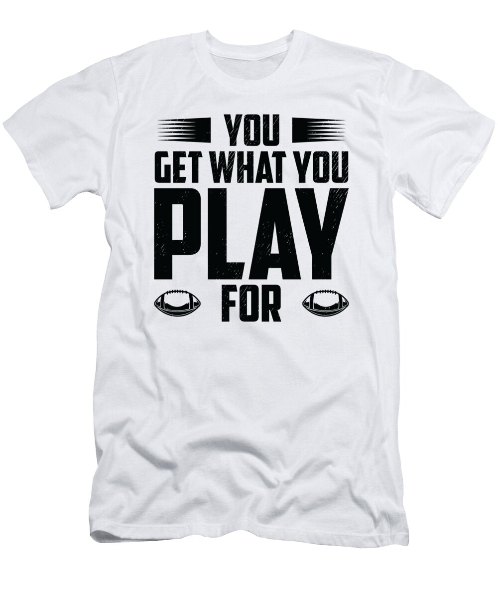 4 Football You Get What You Play for Sports Football Player Toms Store T-Shirt