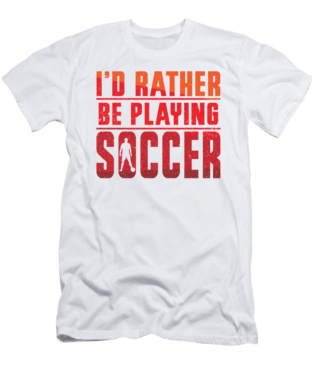 4 Id Rather Be Playing Soccer Toms Store T-Shirt