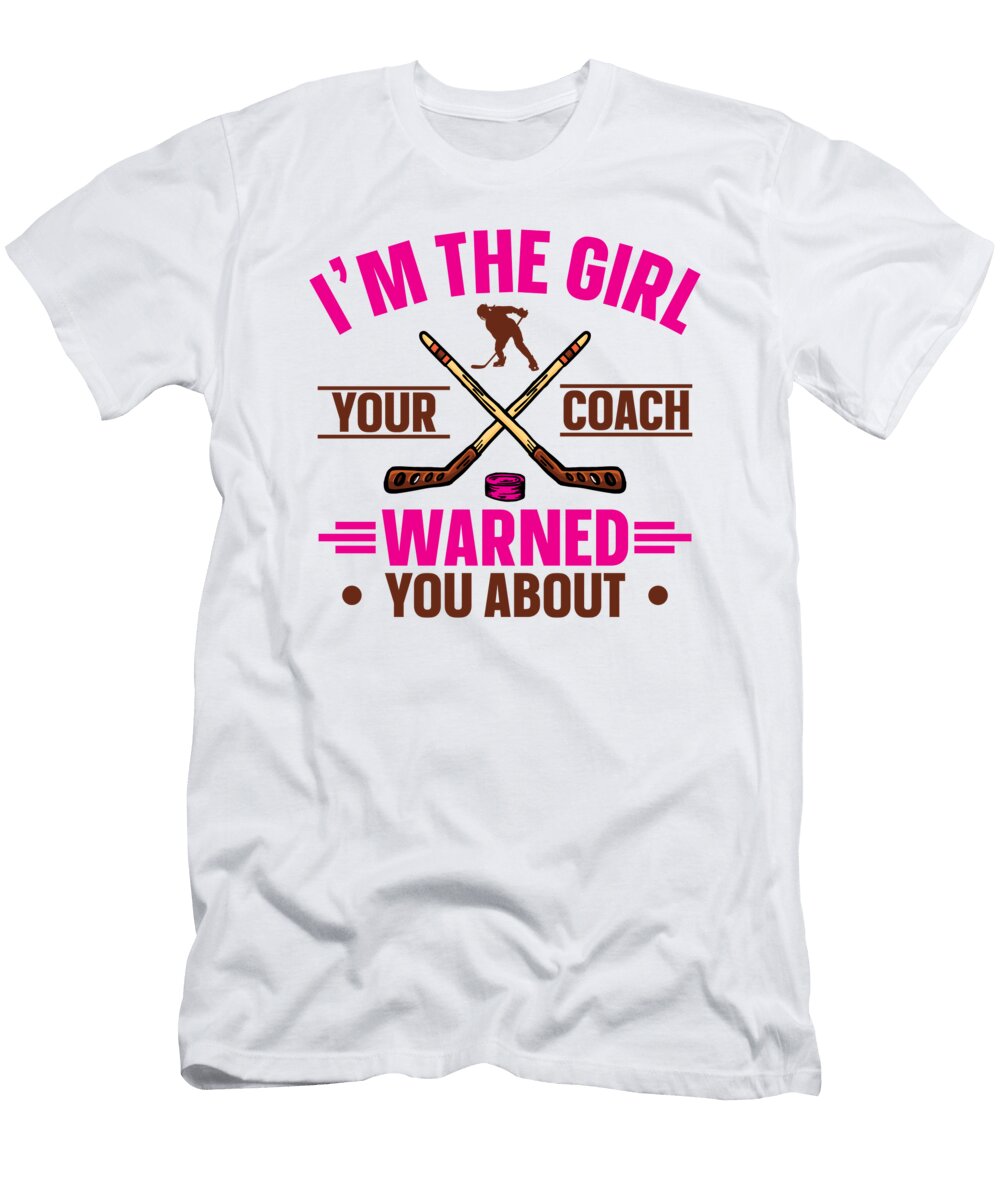 4 Im the Girl Your Coach Warned You About Ice Hockey Toms Store T-Shirt