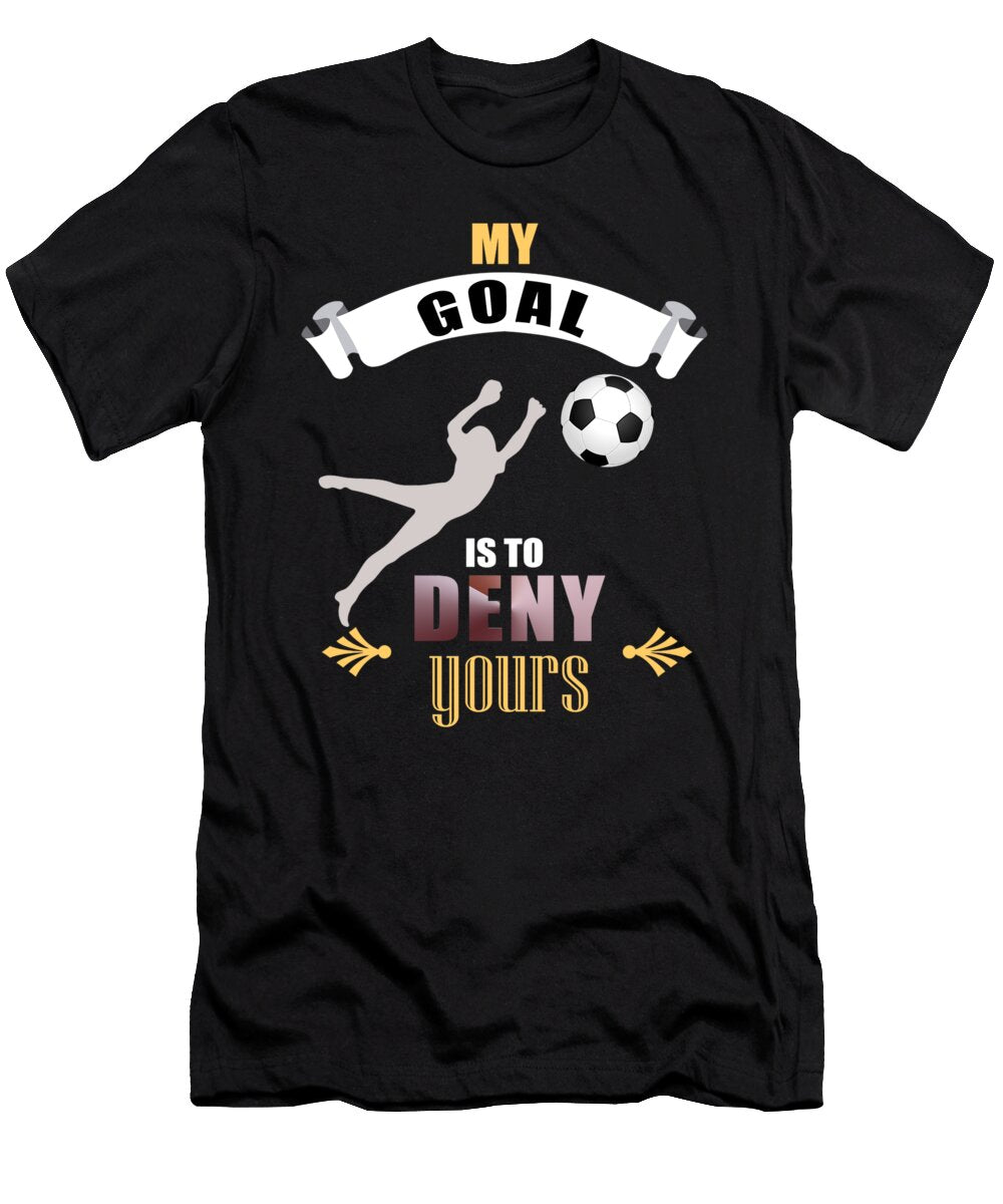 8 My Goal Is to Deny Yours Soccer Goalie the Perfect Presents T-Shirt