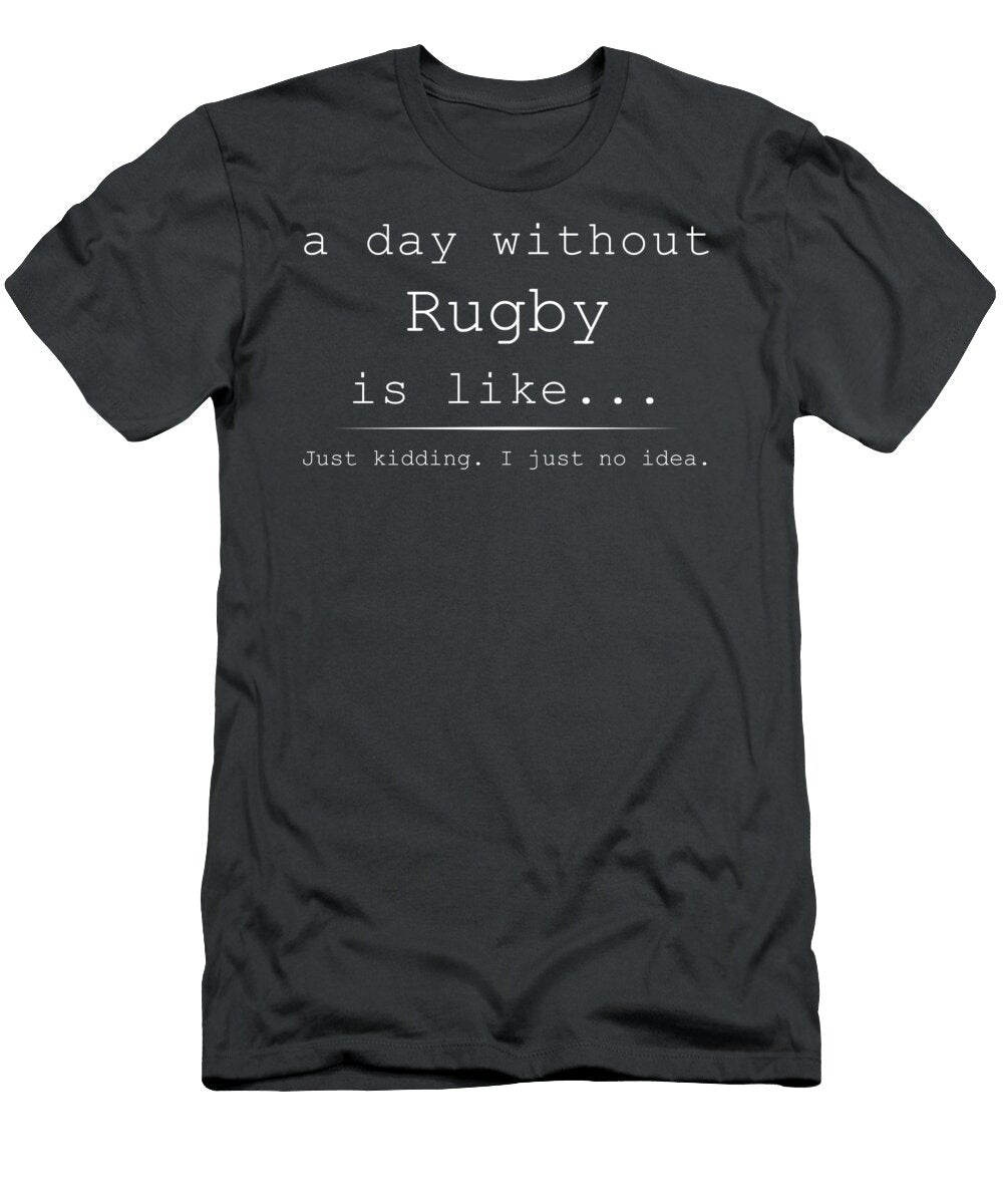 A Day Without Rugby Is Like Just Kidding Funny Awesome Store T-Shirt