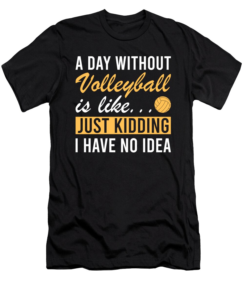 A Day Without Volleyball Me T-Shirt
