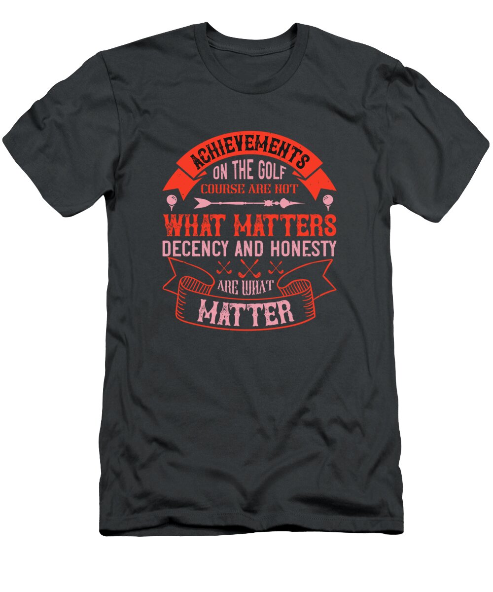 Achievements on the Golf Course Are Not What Matters Decency and Honesty Are What Matter 01 Celestial Images T-Shirt