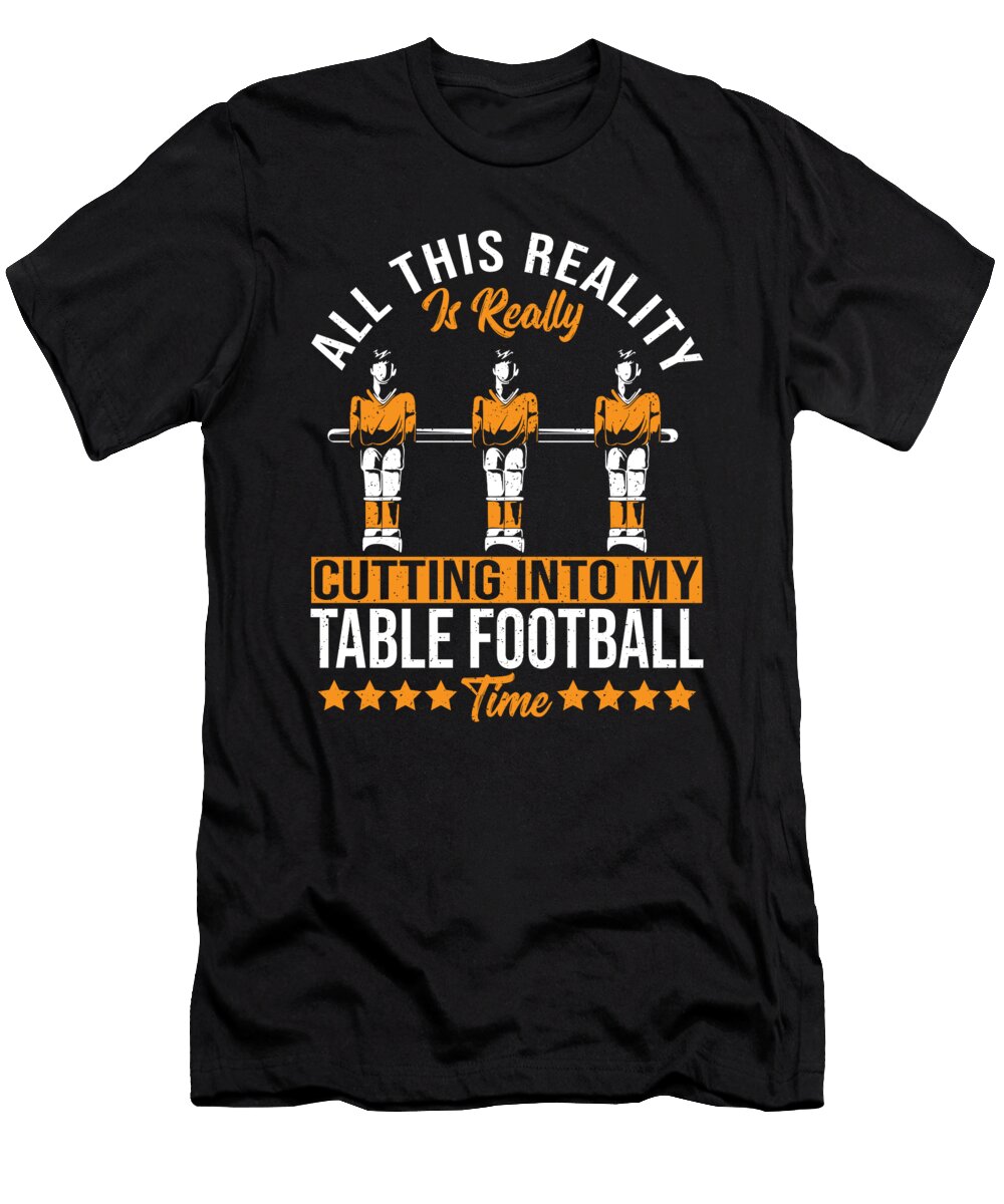 All This Reality Is Cutting Into My Table Football Time Alessandra Roth T-Shirt