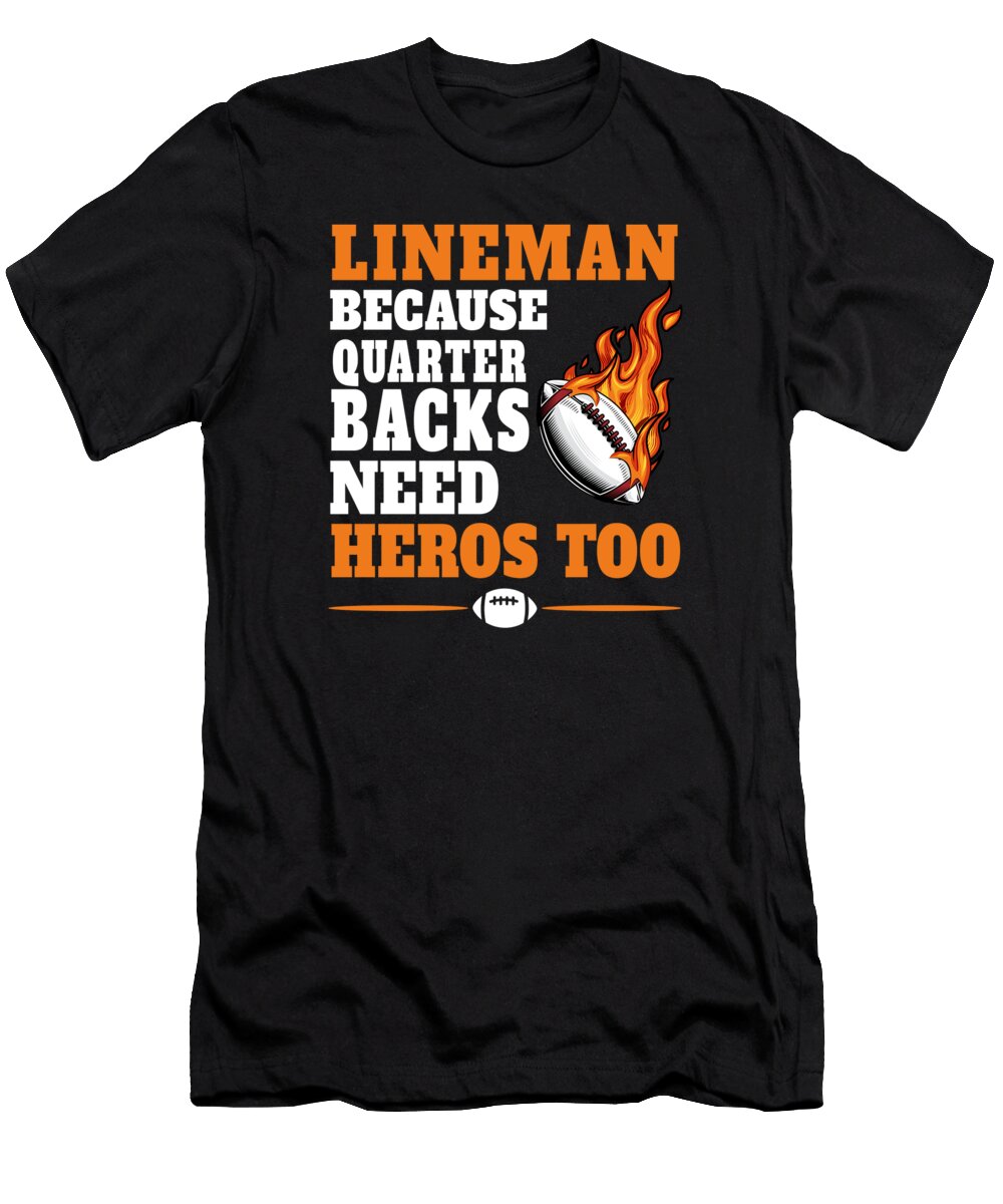 American Football Lineman Because Quarterbacks Need Heroes Anil Print T-Shirt