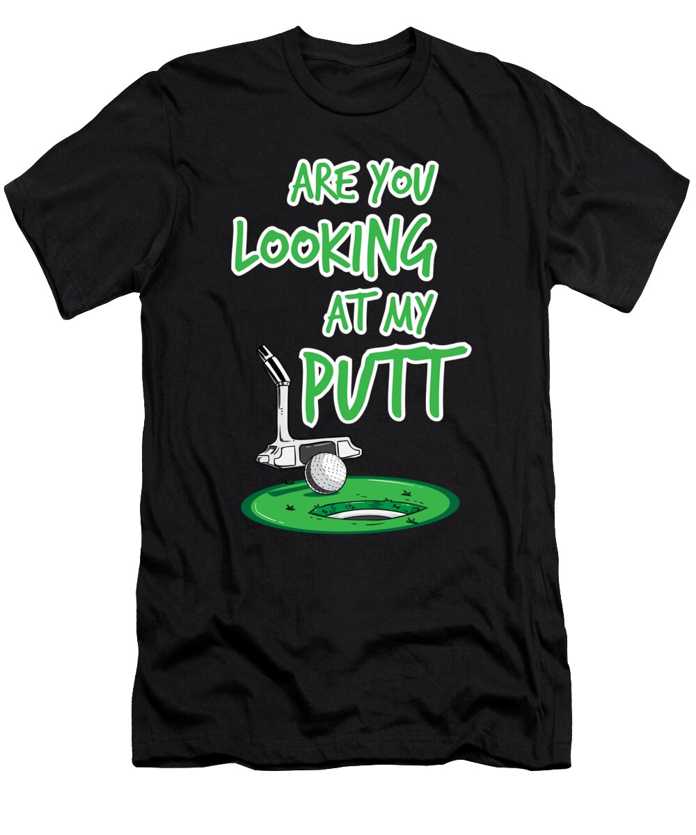 Are You Looking At My Putt Golf Golfing Putter Mister T-Shirt