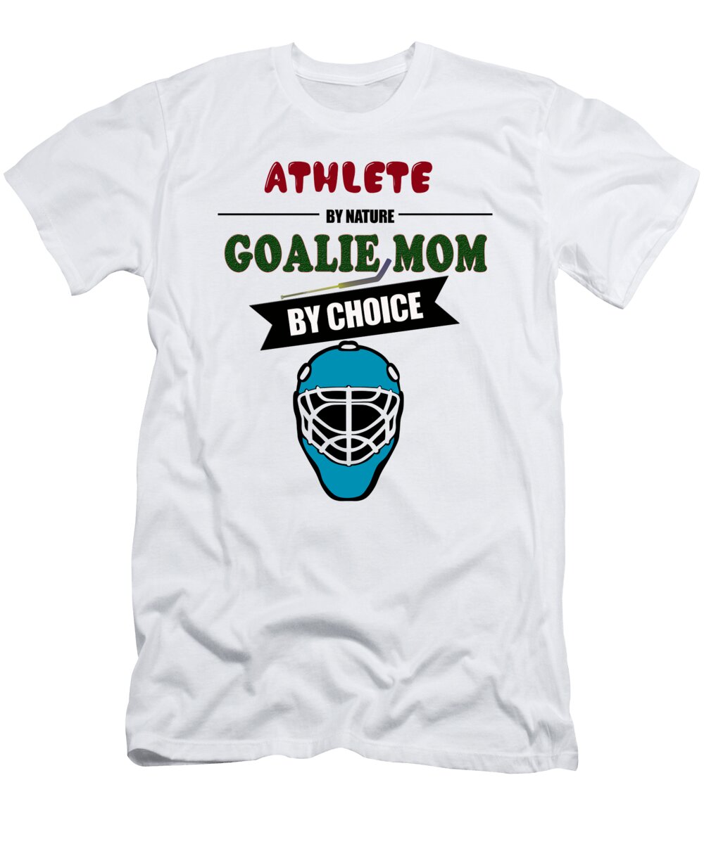 Athlete By Nature Goalie Mom By Choice Hockey the Perfect Presents T-Shirt