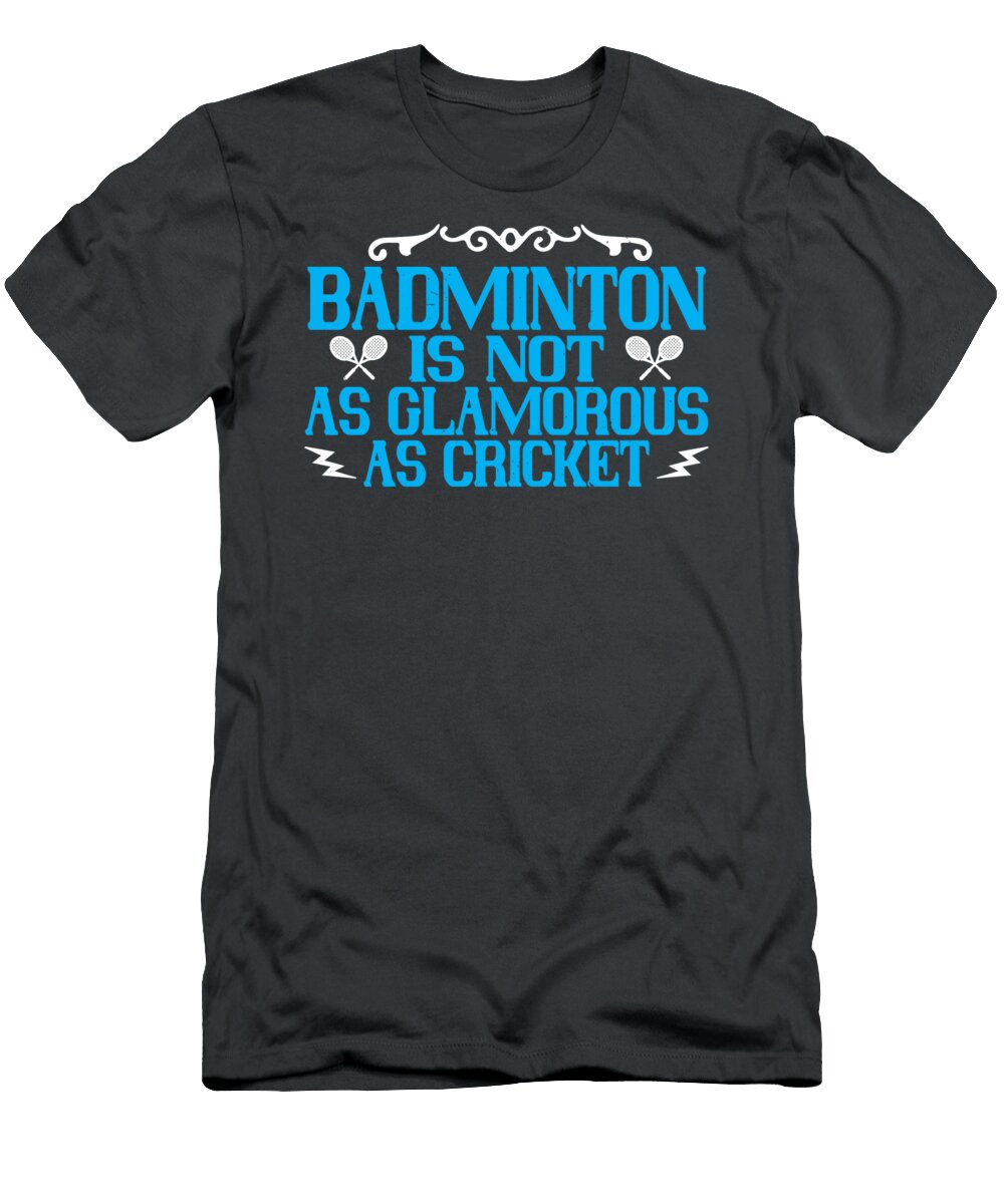 Badminton Gift Badminton Is Not As Glamorous As Cricket Funnygiftscreation T-Shirt