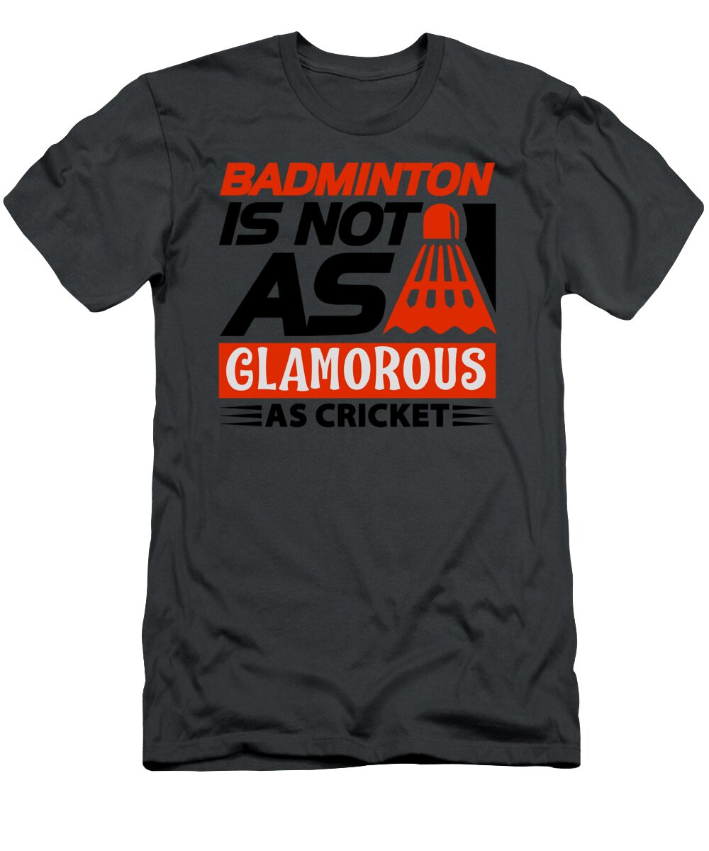 Badminton Gift Is Not As Glamorous As Cricket Fan Gag Funnygiftscreation T-Shirt