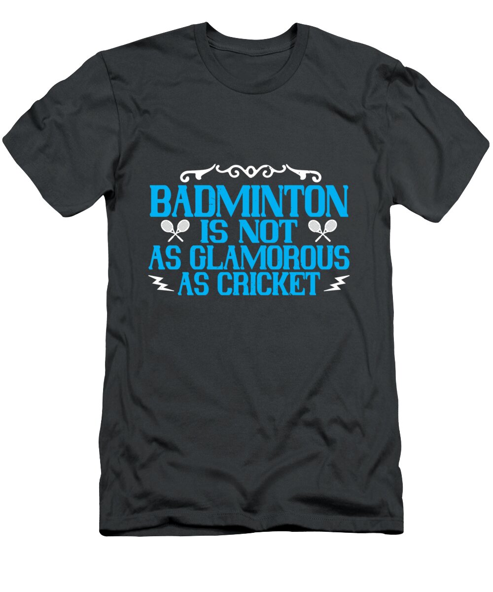 Badminton Is Not As Glamorous As Cricket 01 Celestial Images T-Shirt