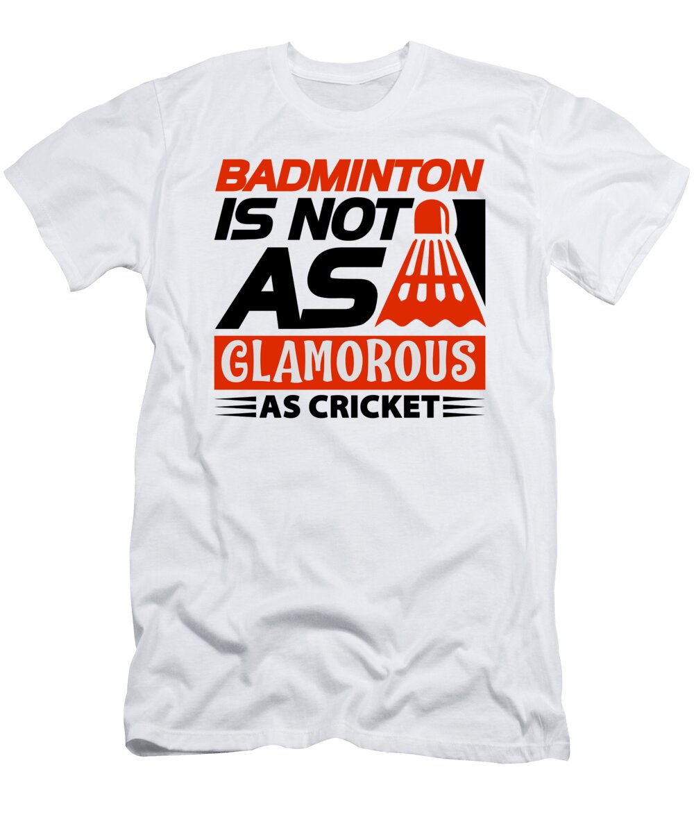 Badminton Is Not As Glamorous As Cricket Jacob Zelazny T-Shirt