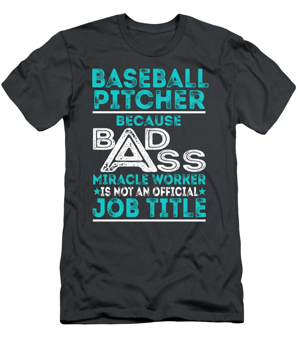 Baseball Pitcher Because Badass Miracle Worker Job T-Shirt