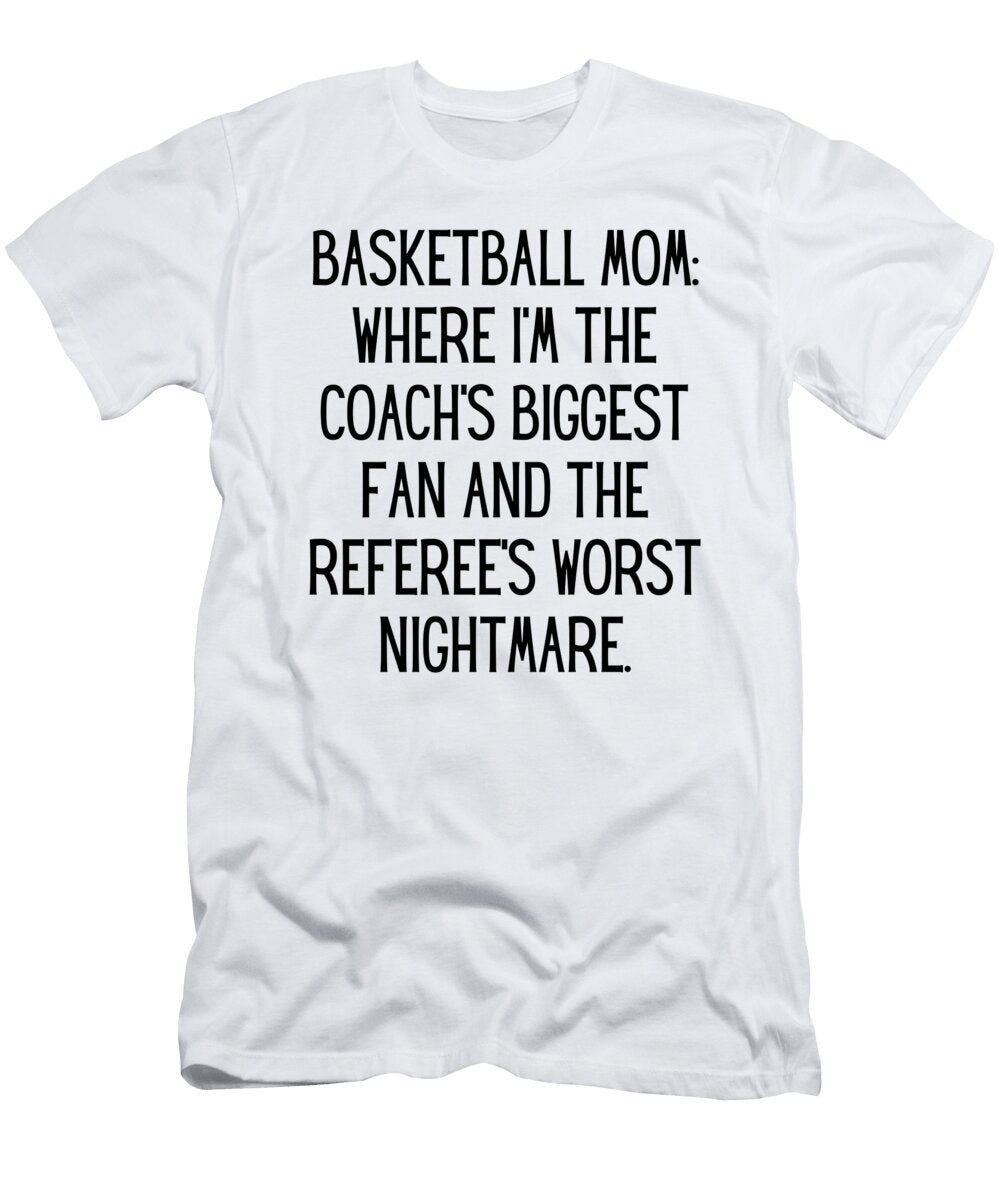 Basketball Mom Where Im the Coachs Biggest Fan and the Referees Worst Nightmare Funny Basketball Mom Quote Gag Funnygiftscreation T-Shirt