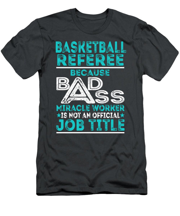 Basketball Referee Because Badass Miracle Worker Job T-Shirt
