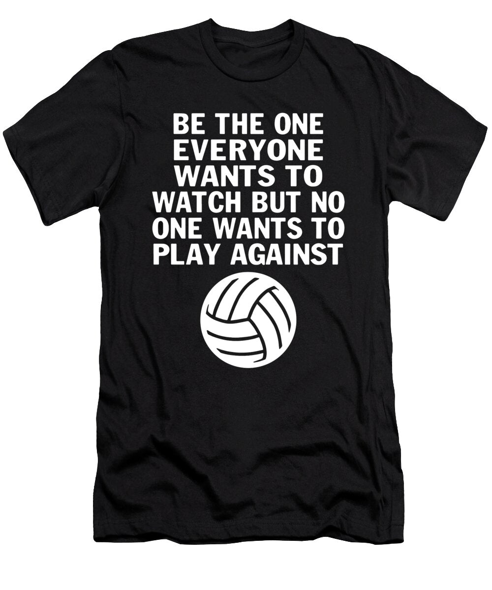 Be the One Everyone Wants to Watch But No One Wants to Play Against Volleyball Samuel Tyers T-Shirt