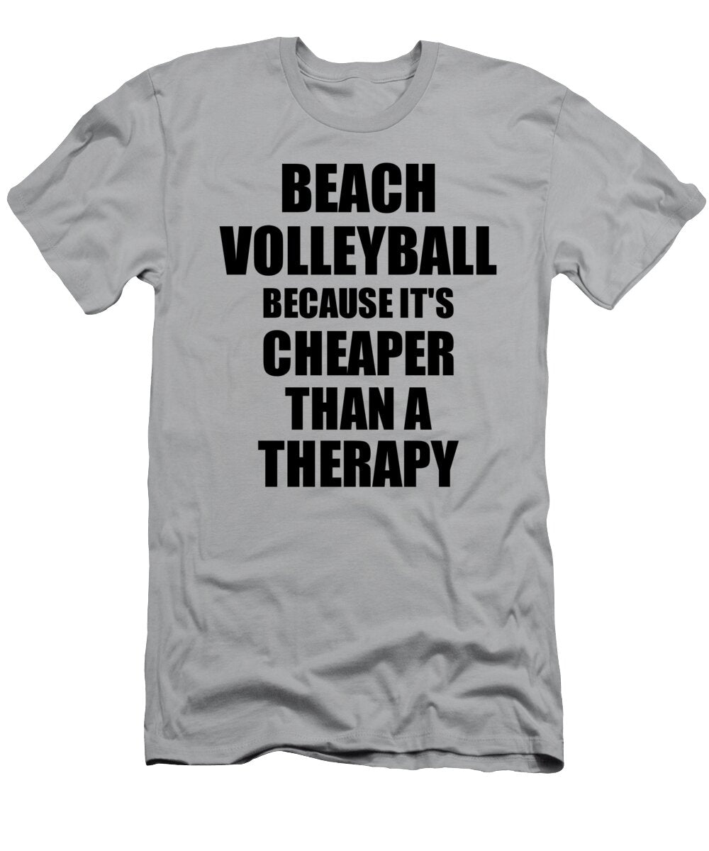 Beach Volleyball Cheaper Than a Therapy Funny Hobby Gift Idea Funny Gift Ideas T-Shirt