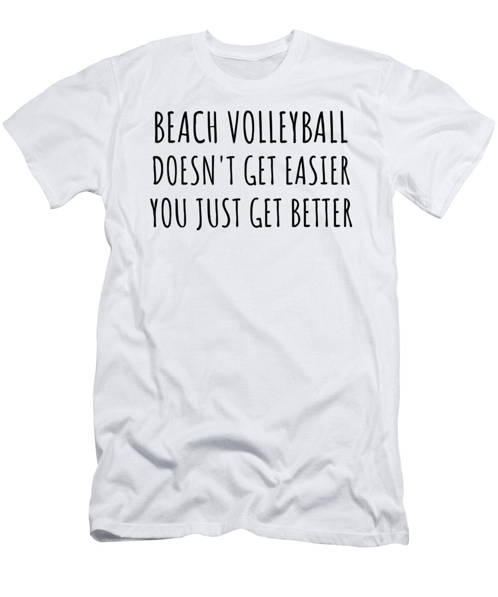 Beach Volleyball Doesnt Get Easier You Just Get Better Gift Idea for Hobby Lover Funnygiftscreation T-Shirt