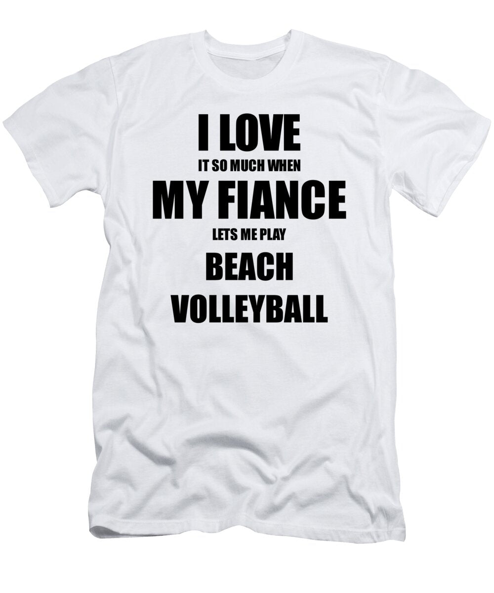 Beach Volleyball Funny Gift Idea for Fiancee I Love It When My Fiance Lets Me Novelty Gag Sport Lover Joke Funny Gift Ideas T-Shirt
