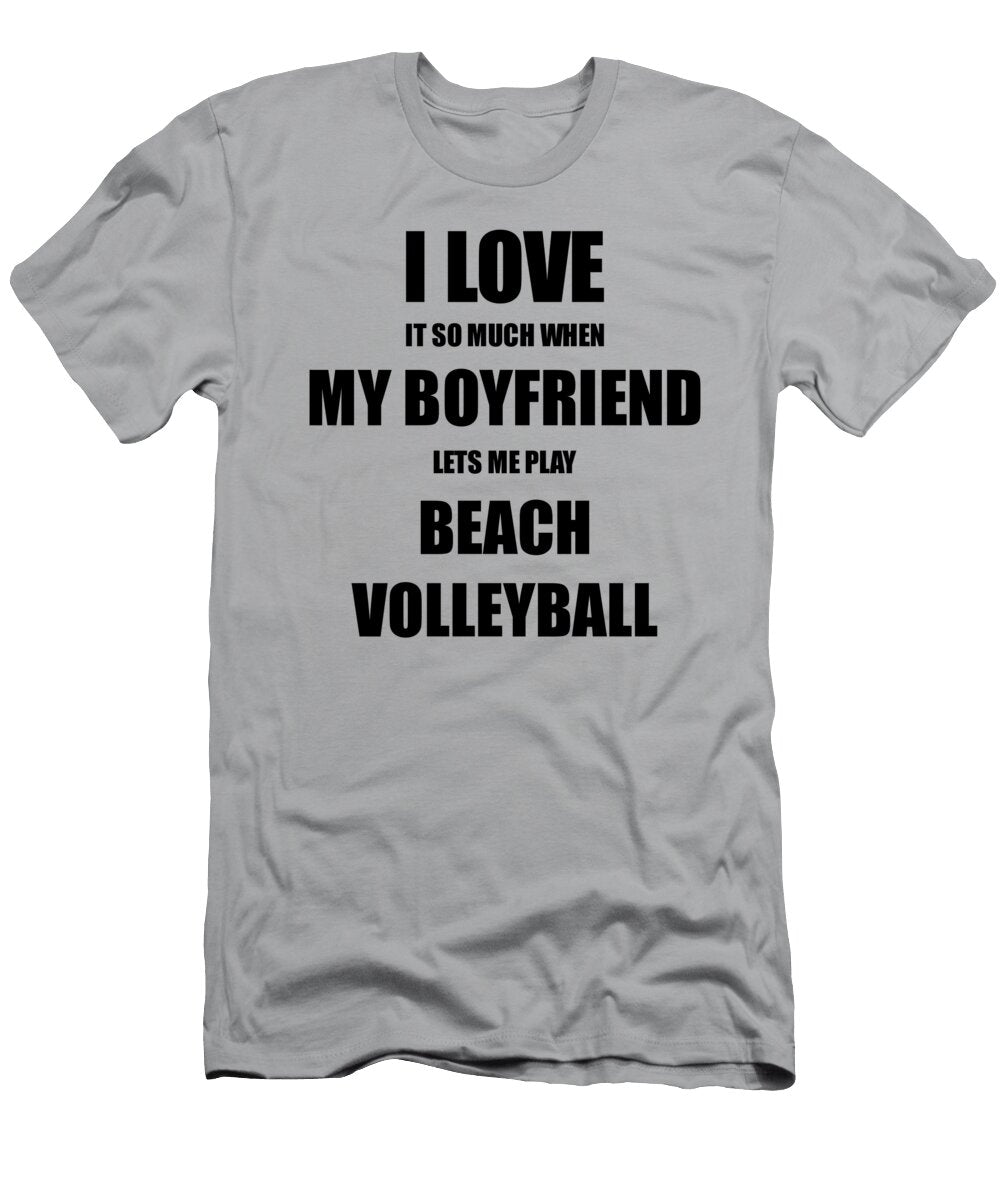 Beach Volleyball Funny Gift Idea for Girlfriend I Love It When My Boyfriend Lets Me Novelty Gag Sport Lover Joke Funny Gift Ideas T-Shirt