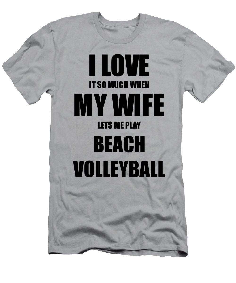 Beach Volleyball Funny Gift Idea for Husband I Love It When My Wife Lets Me Novelty Gag Sport Lover Joke Funny Gift Ideas T-Shirt