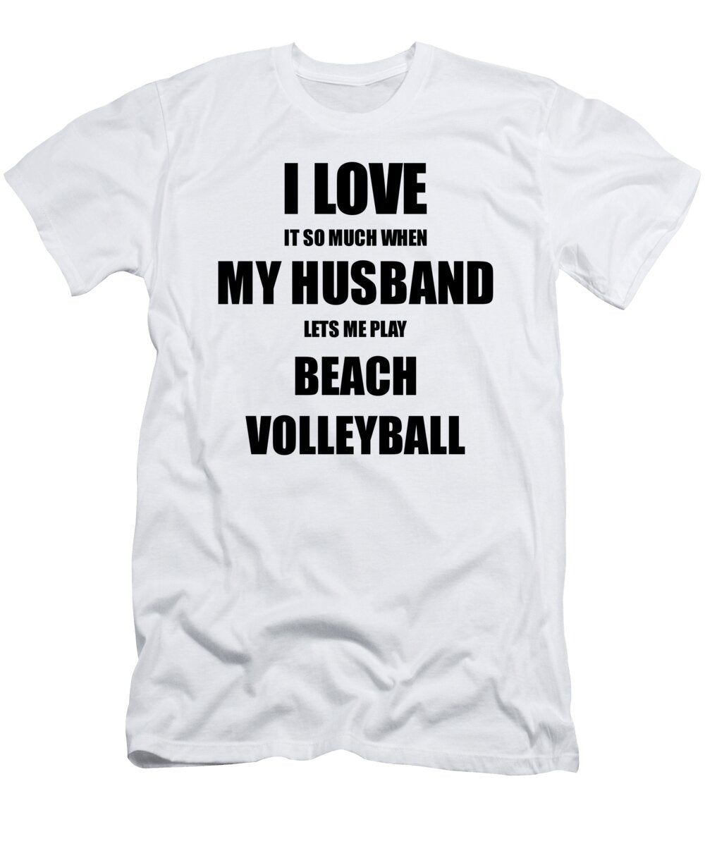 Beach Volleyball Funny Gift Idea for Wife I Love It When My Husband Lets Me Novelty Gag Sport Lover Joke Funny Gift Ideas T-Shirt