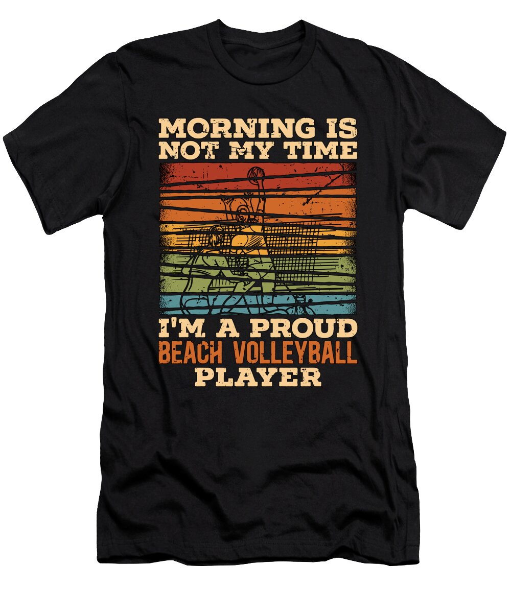 Beach Volleyball Morning Is Not My Time Beachball Tshirtconcepts Marvin Poppe T-Shirt